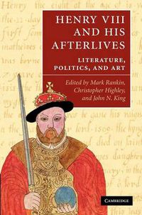 Cover image for Henry VIII and his Afterlives: Literature, Politics, and Art