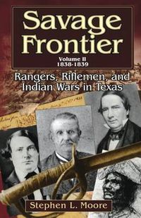 Cover image for Savage Frontier v. 2; 1838-1839: Rangers, Riflemen, and Indian Wars in Texas