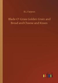 Cover image for Blade-O'-Grass Golden Grain and Bread and Cheese and Kisses