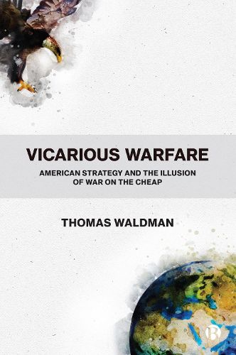 Cover image for Vicarious Warfare: American Strategy and the Illusion of War on the Cheap