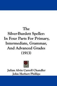 Cover image for The Silver-Burdett Speller: In Four Parts for Primary, Intermediate, Grammar, and Advanced Grades (1913)