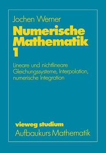 Cover image for Numerische Mathematik: Band 1: Lineare Und Nichtlineare Gleichungssysteme, Interpolation, Numerische Integration