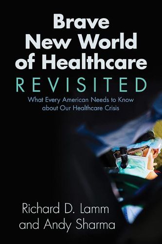 Cover image for Brave New World of Healthcare Revisited: What Every American Needs to Know about our Healthcare Crisis