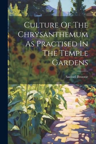 Cover image for Culture Of The Chrysanthemum As Practised In The Temple Gardens