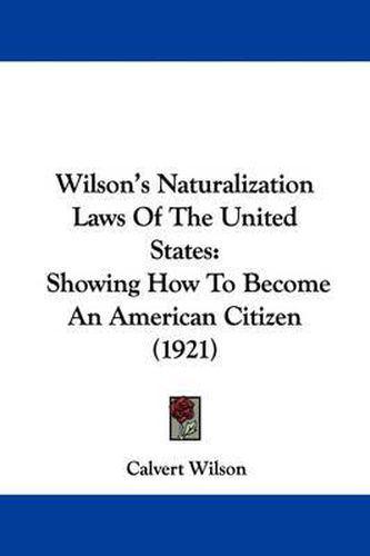 Cover image for Wilson's Naturalization Laws of the United States: Showing How to Become an American Citizen (1921)