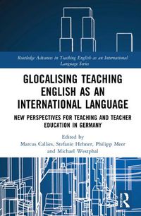 Cover image for Glocalising Teaching English as an International Language: New Perspectives for Teaching and Teacher Education in Germany