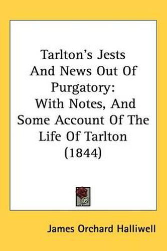 Cover image for Tarlton's Jests And News Out Of Purgatory: With Notes, And Some Account Of The Life Of Tarlton (1844)