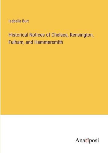 Cover image for Historical Notices of Chelsea, Kensington, Fulham, and Hammersmith