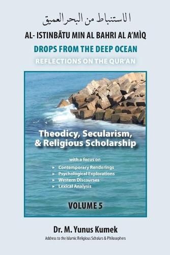 Cover image for Theodicy, Secularism, & Religious Scholarship: Al-Istinbatu Min Al-Bahri Al A'miq: Drops From the Deep Ocean-Reflections on the Quran