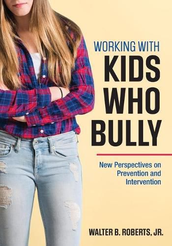 Cover image for Working With Kids Who Bully: New Perspectives on Prevention and Intervention