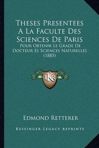 Cover image for Theses Presentees a la Faculte Des Sciences de Paris: Pour Obtenir Le Grade de Docteur Es Sciences Naturelles (1885)