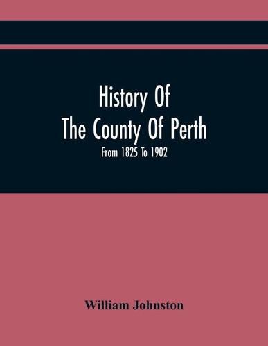 Cover image for History Of The County Of Perth: From 1825 To 1902