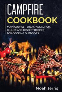 Cover image for Campfire Cookbook: MAIN COURSE - Breakfast, Lunch, Dinner and Dessert Recipes for Cooking Outdoors