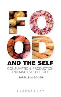 Cover image for Food and the Self: Consumption, Production and Material Culture