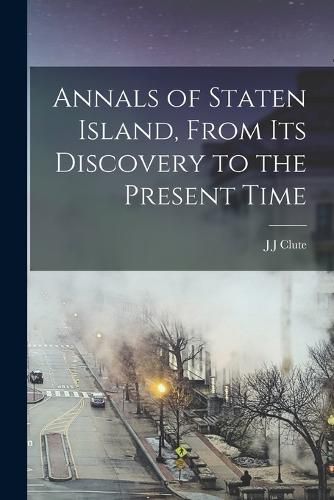 Cover image for Annals of Staten Island, From its Discovery to the Present Time