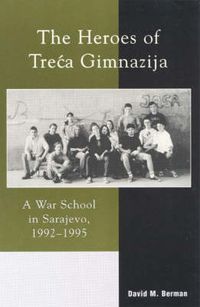 Cover image for The Heroes of Treca Gimnazija: A War School in Sarajevo, 1992-1995