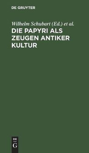 Cover image for Die Papyri ALS Zeugen Antiker Kultur: Zugleich Ein Fuhrer Durch Die Papyrusausstellung Im Neuen Museum Zu Berlin