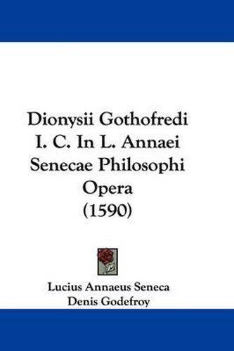 Dionysii Gothofredi I. C. in L. Annaei Senecae Philosophi Opera (1590)