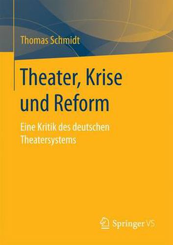 Theater, Krise Und Reform: Eine Kritik Des Deutschen Theatersystems