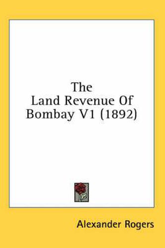 The Land Revenue of Bombay V1 (1892)