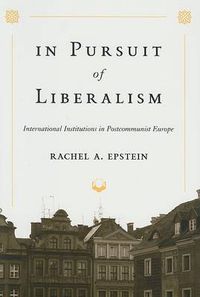 Cover image for In Pursuit of Liberalism: International Institutions in Postcommunist Europe