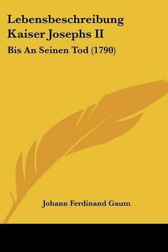 Cover image for Lebensbeschreibung Kaiser Josephs II: Bis an Seinen Tod (1790)