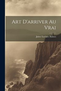 Cover image for Art D'arriver au Vrai