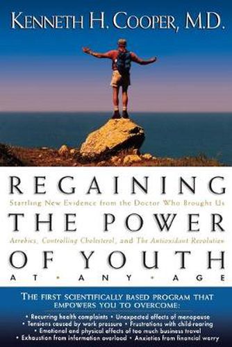 Cover image for Regaining The Power Of Youth at Any Age: Startling New Evidence from the Doctor Who Brought Us Aerobics, Controlling Cholesterol and the Antioxidant Revolution