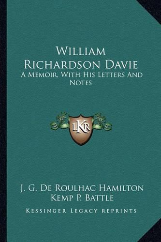 William Richardson Davie William Richardson Davie: A Memoir, with His Letters and Notes a Memoir, with His Letters and Notes