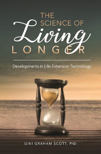 Cover image for The Science of Living Longer: Developments in Life Extension Technology