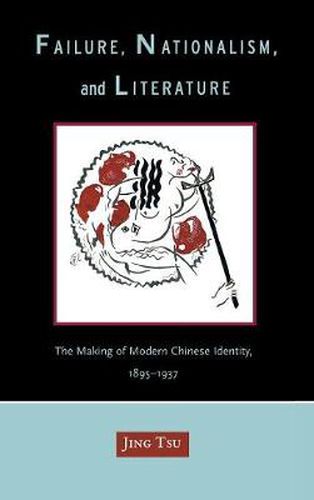 Cover image for Failure, Nationalism, and Literature: The Making of Modern Chinese Identity, 1895-1937