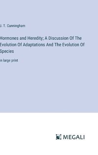 Cover image for Hormones and Heredity; A Discussion Of The Evolution Of Adaptations And The Evolution Of Species