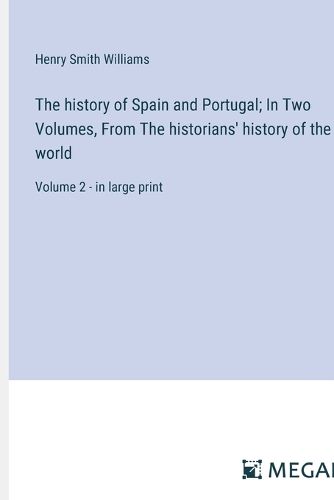 Cover image for The history of Spain and Portugal; In Two Volumes, From The historians' history of the world