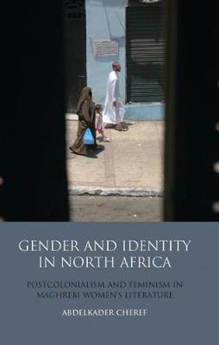 Cover image for Gender and Identity in North Africa: Postcolonialism and Feminism in Maghrebi Women's Literature