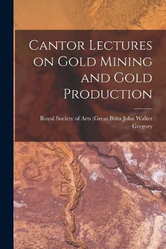 Cantor Lectures on Gold Mining and Gold Production