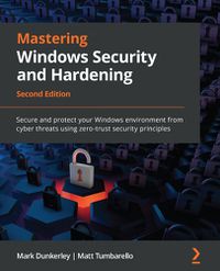 Cover image for Mastering Windows Security and Hardening: Secure and protect your Windows environment from cyber threats using zero-trust security principles