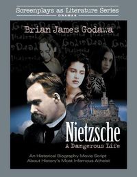 Cover image for Nietzsche: A Dangerous Life: An Historical Biography Movie Script About History's Most Infamous Atheist