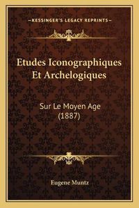 Cover image for Etudes Iconographiques Et Archelogiques: Sur Le Moyen Age (1887)