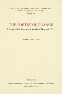 Cover image for The Poetry of Change: A Study of the Surrealistic Works of Benjamin Peret