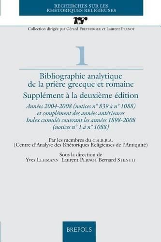 Cover image for Bibliographie Analytique de la Priere Grecque Et Romaine: Supplement a la Deuxieme Edition. Annees 2004-2008 (Notices N 839 A N 1088) Et Complement Des Annees Anterieures. Index Cumules Couvrant Les Annees 1898-2008 (Notices N 1 A N 1088)