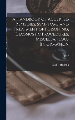 Cover image for A Handbook of Accepted Remedies, Symptoms and Treatment of Poisoning, Diagnostic Procedures, Miscellaneous Information; 1937