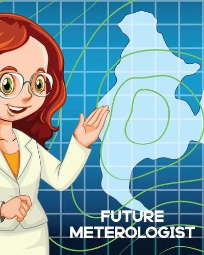 Cover image for Future Meteorologist: For Kids - Forecast - Atmospheric Sciences - Storm Chaser