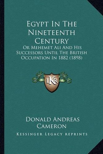 Egypt in the Nineteenth Century: Or Mehemet Ali and His Successors Until the British Occupation in 1882 (1898)