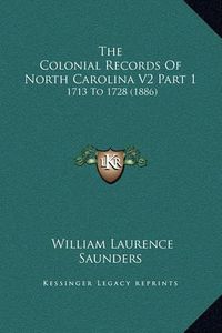 Cover image for The Colonial Records of North Carolina V2 Part 1: 1713 to 1728 (1886)