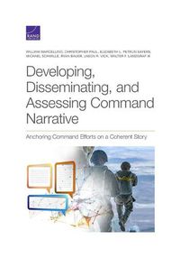 Cover image for Developing, Disseminating, and Assessing Command Narrative: Anchoring Command Efforts on a Coherent Story