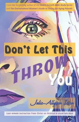 Cover image for Don't Let This Throw You: Last-minute instruction from Christ on thriving in uncertain days