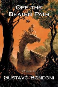 Cover image for Off the Beaten Path: 22 Stories by Gustavo Bondoni