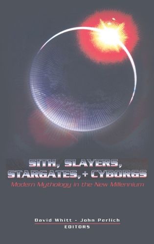 Cover image for Sith, Slayers, Stargates, + Cyborgs: Modern Mythology in the New Millennium