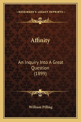 Cover image for Affinity: An Inquiry Into a Great Question (1899)