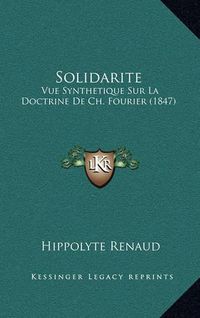 Cover image for Solidarite: Vue Synthetique Sur La Doctrine de Ch. Fourier (1847)